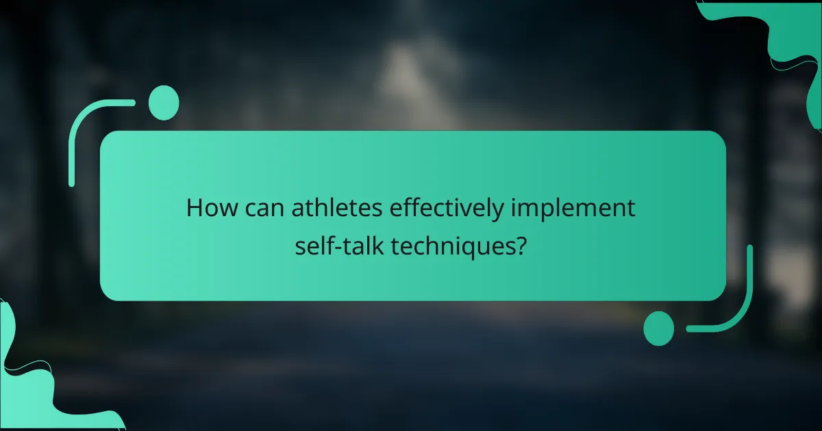 How can athletes effectively implement self-talk techniques?