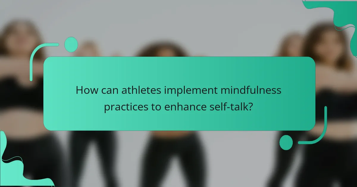 How can athletes implement mindfulness practices to enhance self-talk?