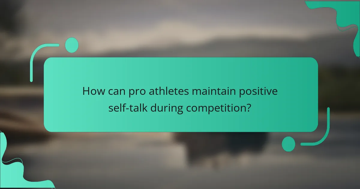 How can pro athletes maintain positive self-talk during competition?