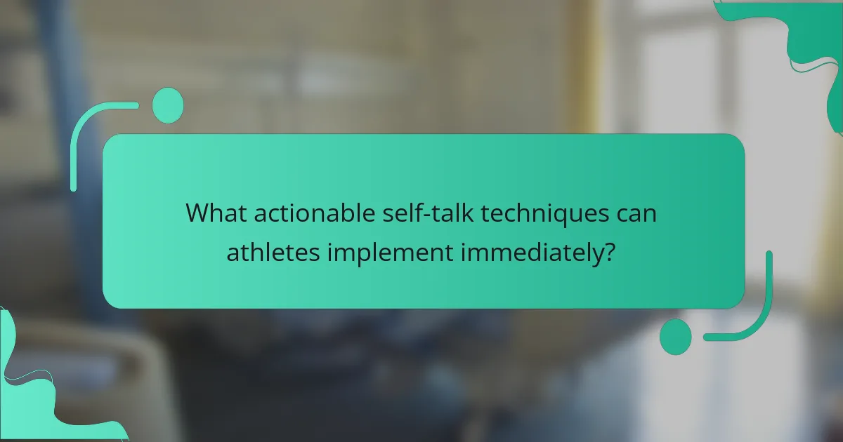 What actionable self-talk techniques can athletes implement immediately?