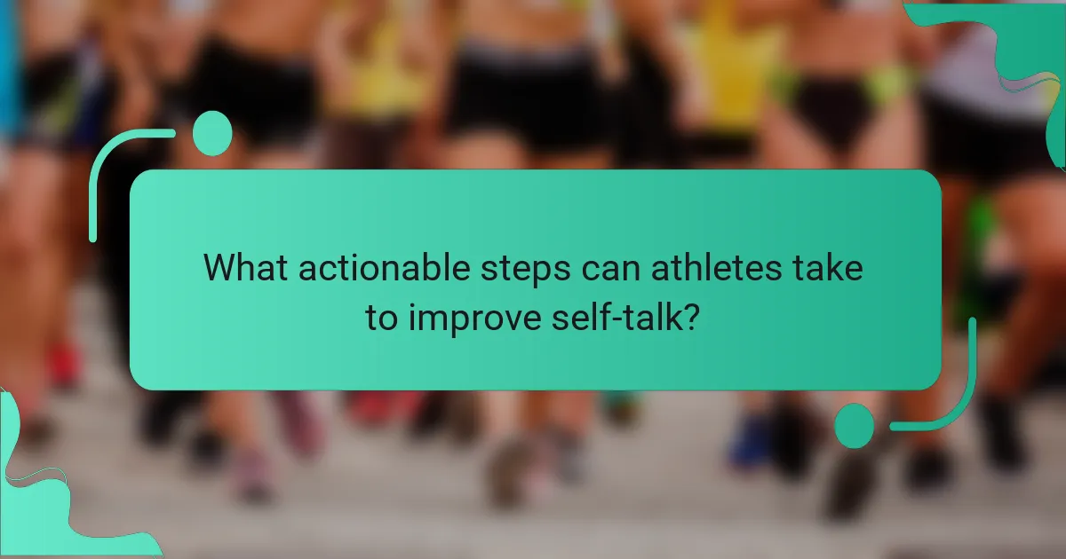 What actionable steps can athletes take to improve self-talk?