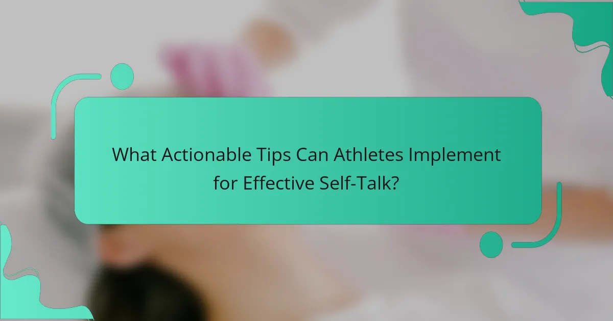 What Actionable Tips Can Athletes Implement for Effective Self-Talk?