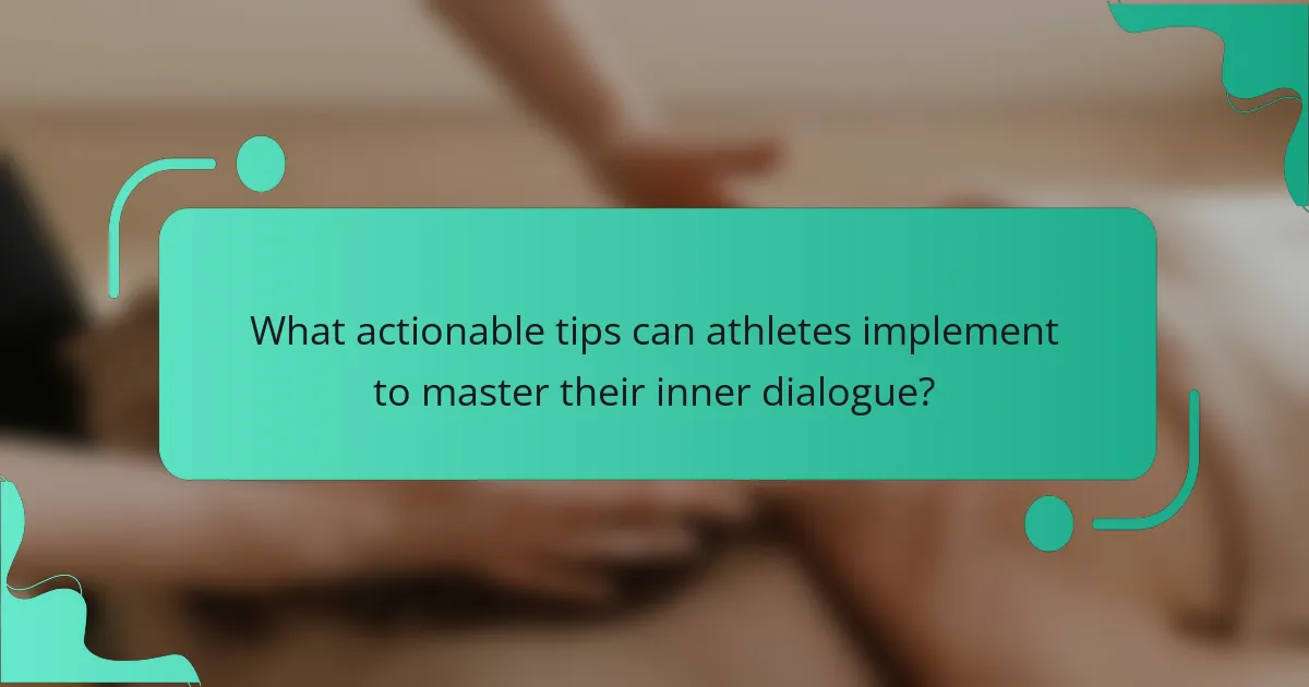 What actionable tips can athletes implement to master their inner dialogue?