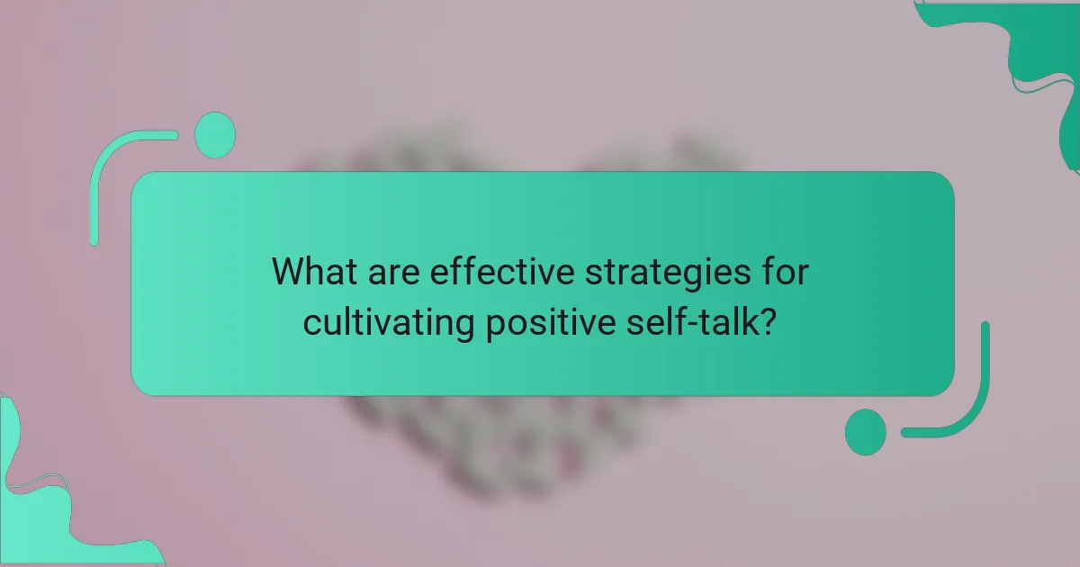What are effective strategies for cultivating positive self-talk?