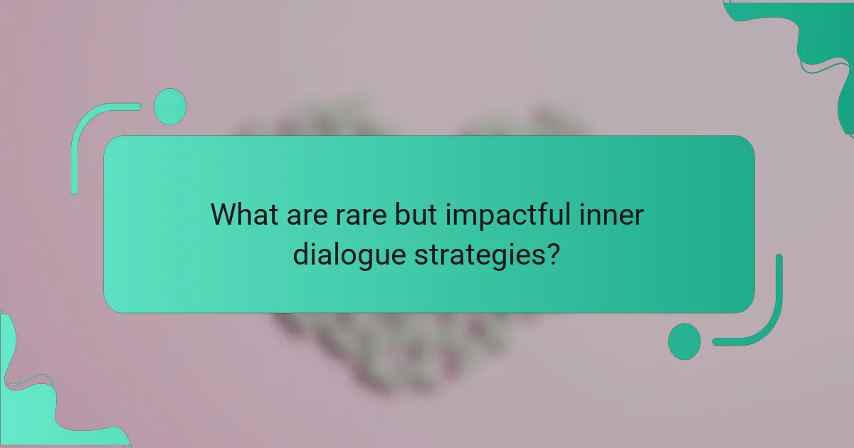 What are rare but impactful inner dialogue strategies?