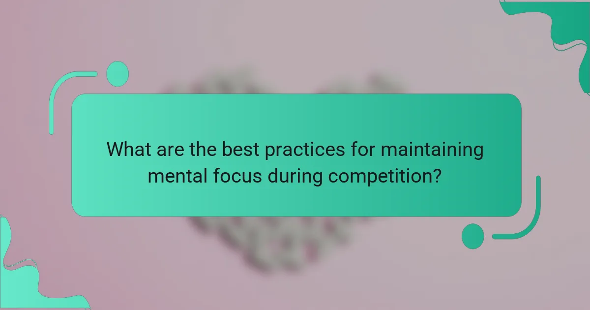 What are the best practices for maintaining mental focus during competition?