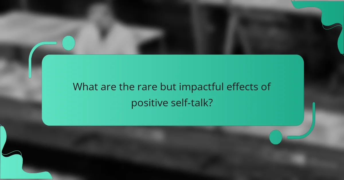What are the rare but impactful effects of positive self-talk?