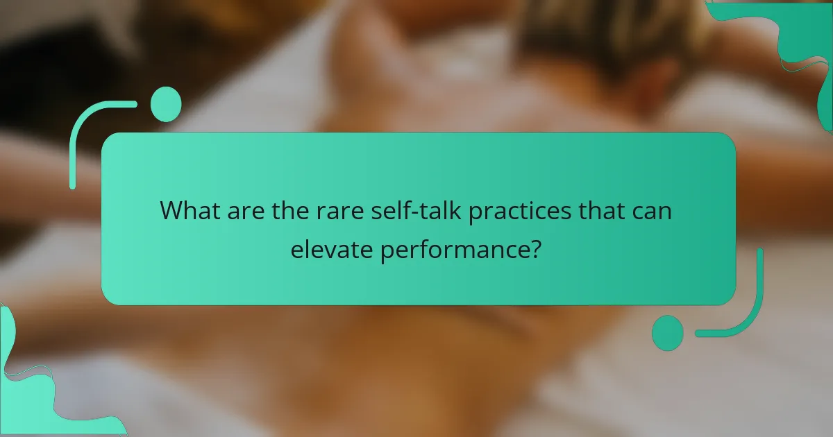 What are the rare self-talk practices that can elevate performance?