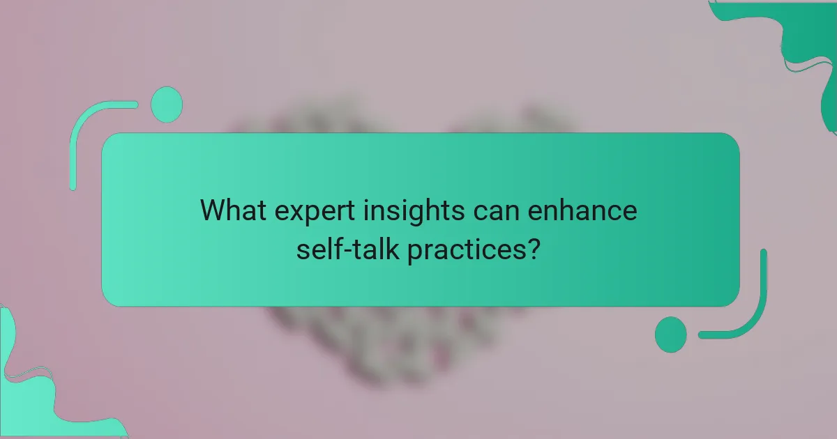 What expert insights can enhance self-talk practices?