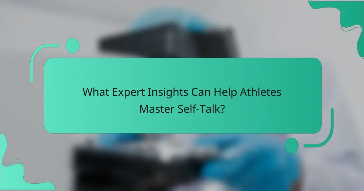 What Expert Insights Can Help Athletes Master Self-Talk?