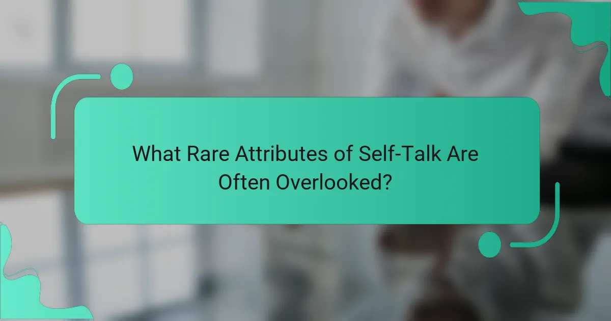 What Rare Attributes of Self-Talk Are Often Overlooked?