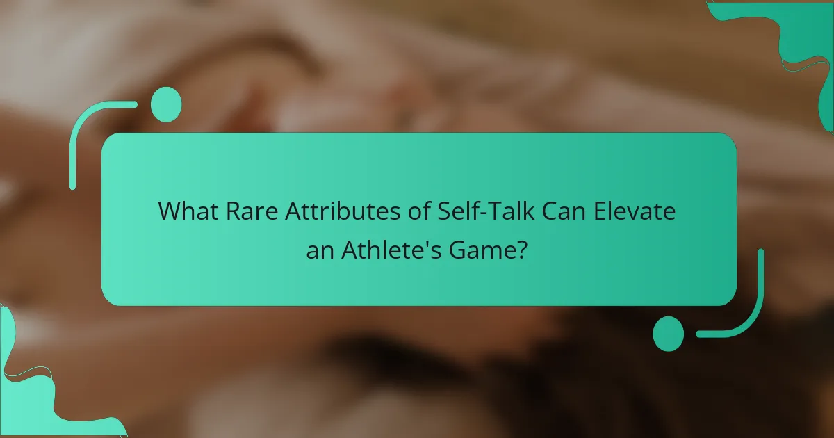 What Rare Attributes of Self-Talk Can Elevate an Athlete's Game?