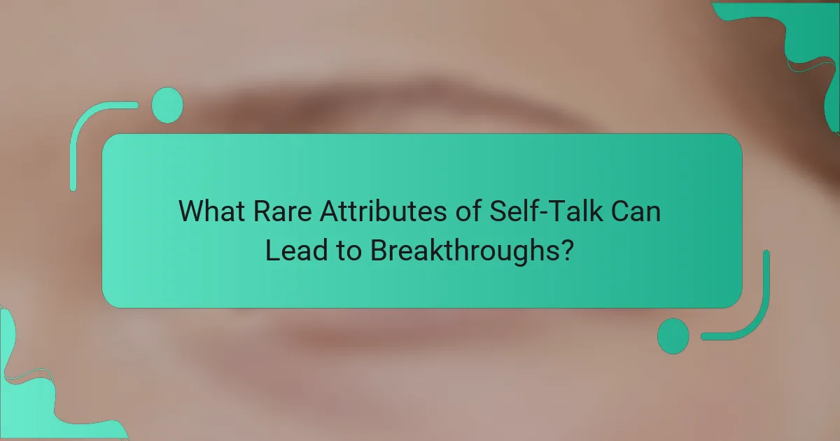 What Rare Attributes of Self-Talk Can Lead to Breakthroughs?