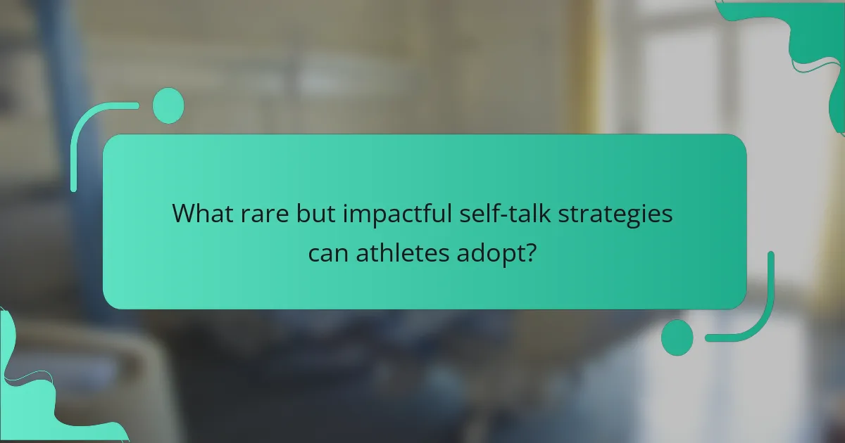 What rare but impactful self-talk strategies can athletes adopt?