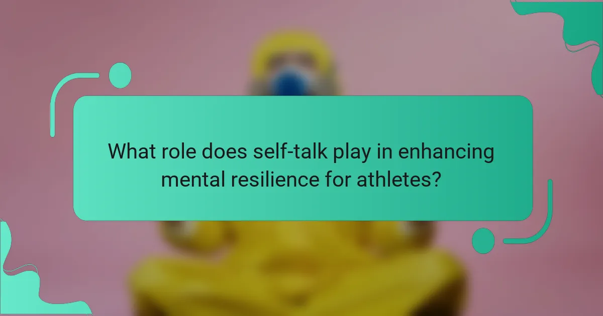 What role does self-talk play in enhancing mental resilience for athletes?