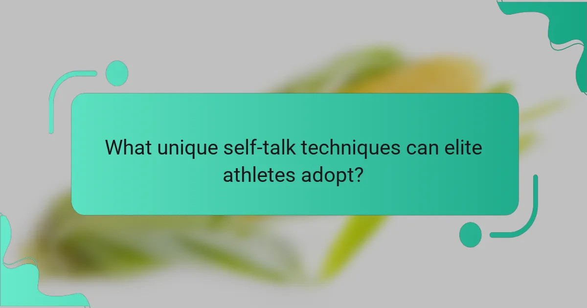 What unique self-talk techniques can elite athletes adopt?