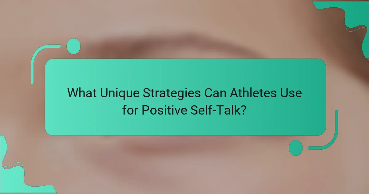 What Unique Strategies Can Athletes Use for Positive Self-Talk?
