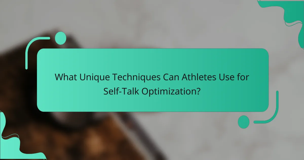 What Unique Techniques Can Athletes Use for Self-Talk Optimization?
