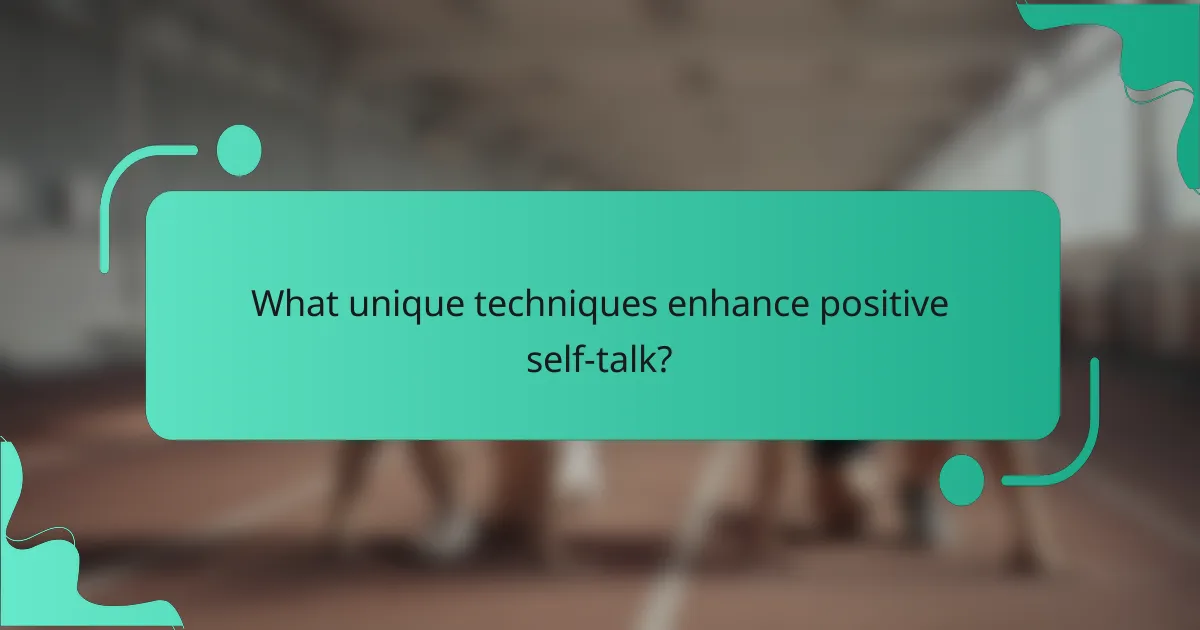 What unique techniques enhance positive self-talk?