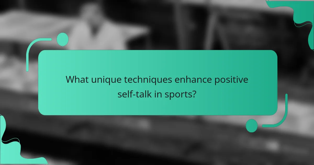 What unique techniques enhance positive self-talk in sports?