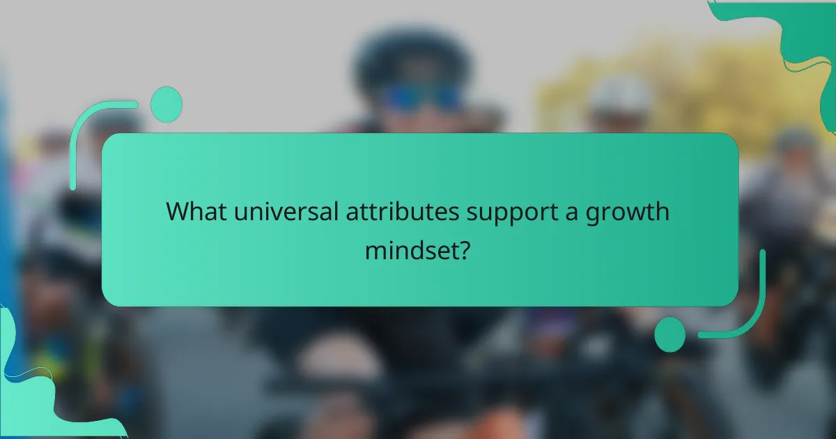 What universal attributes support a growth mindset?